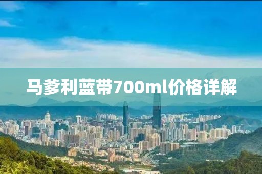 马爹利蓝带700ml价格详解