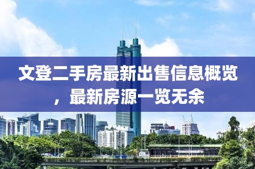 文登二手房最新出售信息概览，最新房源一览无余