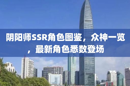 阴阳师SSR角色图鉴，众神一览，最新角色悉数登场