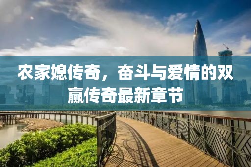 农家媳传奇，奋斗与爱情的双赢传奇最新章节