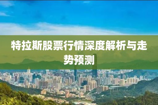 特拉斯股票行情深度解析与走势预测