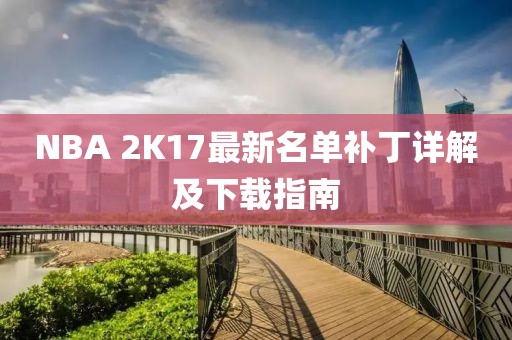 NBA 2K17最新名单补丁详解及下载指南