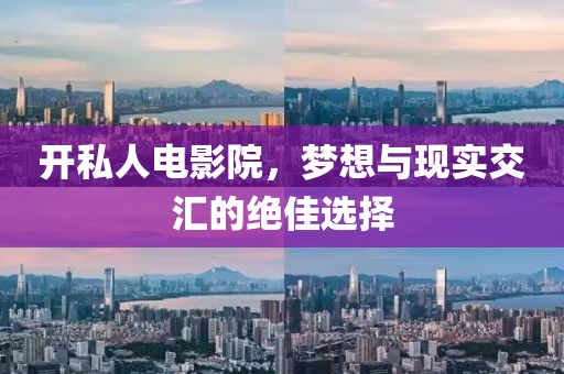 开私人电影院，梦想与现实交汇的绝佳选择