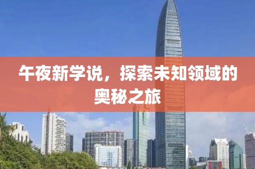 午夜新学说，探索未知领域的奥秘之旅