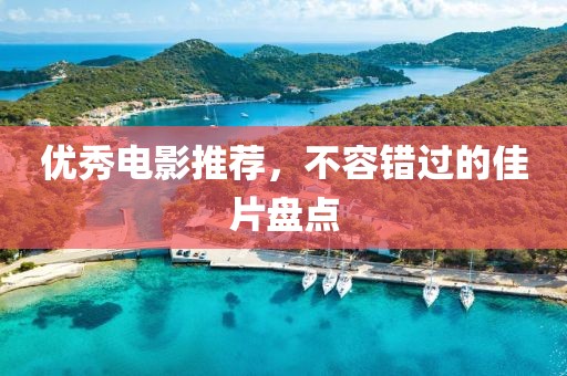 优秀电影推荐，不容错过的佳片盘点