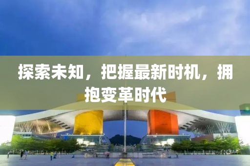 探索未知，把握最新时机，拥抱变革时代