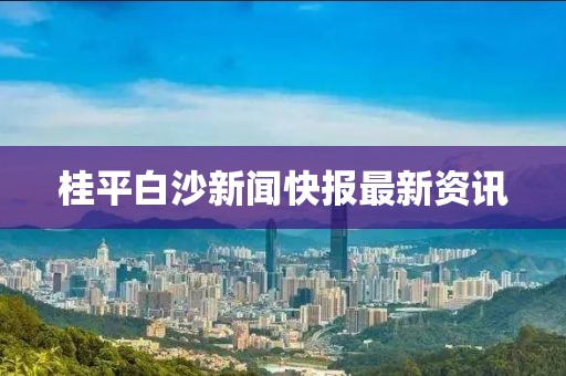 桂平白沙新闻快报最新资讯