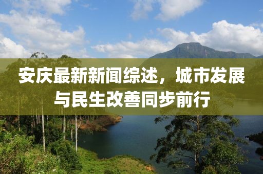 安庆最新新闻综述，城市发展与民生改善同步前行