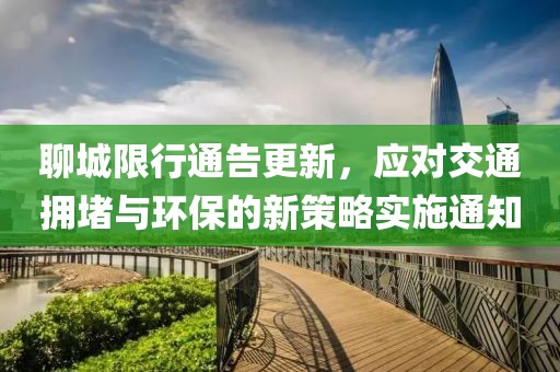 聊城限行通告更新，应对交通拥堵与环保的新策略实施通知