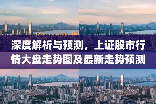 深度解析与预测，上证股市行情大盘走势图及最新走势预测
