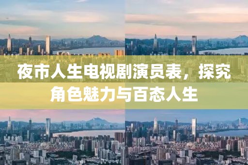 夜市人生电视剧演员表，探究角色魅力与百态人生
