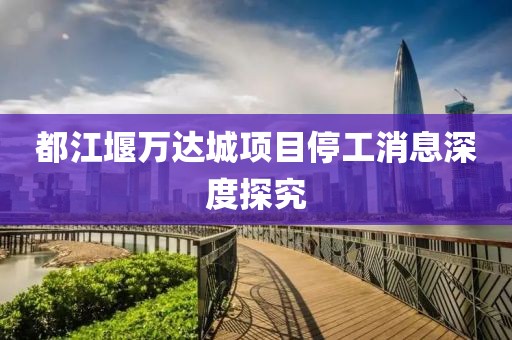 都江堰万达城项目停工消息深度探究