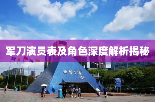军刀演员表及角色深度解析揭秘