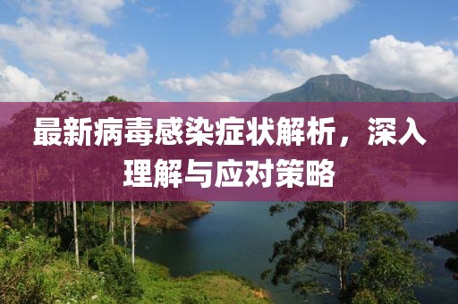 最新病毒感染症状解析，深入理解与应对策略