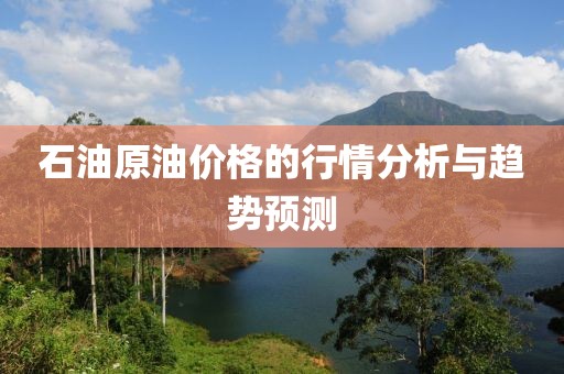 石油原油价格的行情分析与趋势预测