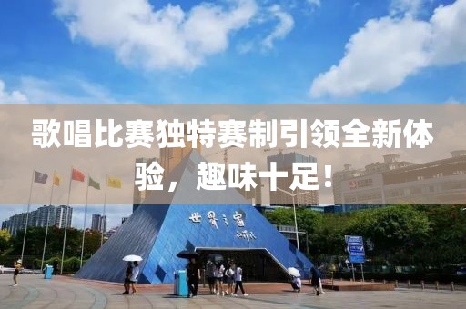 歌唱比赛独特赛制引领全新体验，趣味十足！