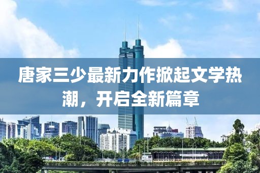 唐家三少最新力作掀起文学热潮，开启全新篇章