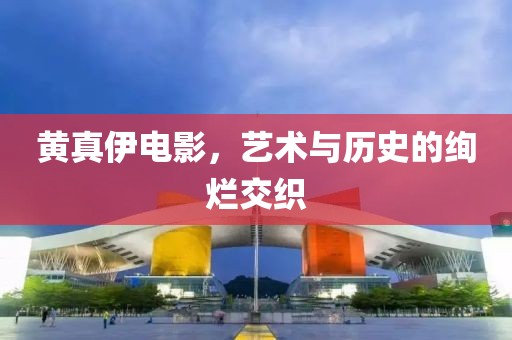 黄真伊电影，艺术与历史的绚烂交织