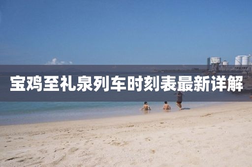 宝鸡至礼泉列车时刻表最新详解