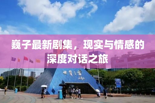 巍子最新剧集，现实与情感的深度对话之旅