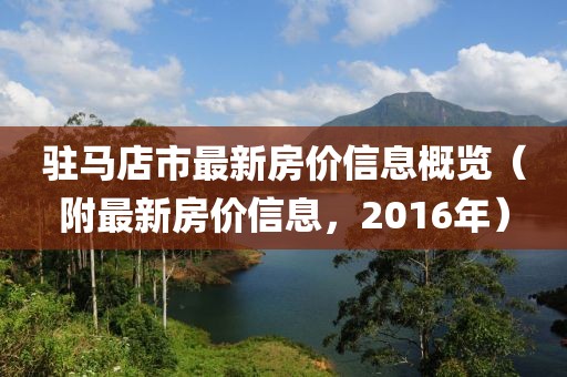 驻马店市最新房价信息概览（附最新房价信息，2016年）