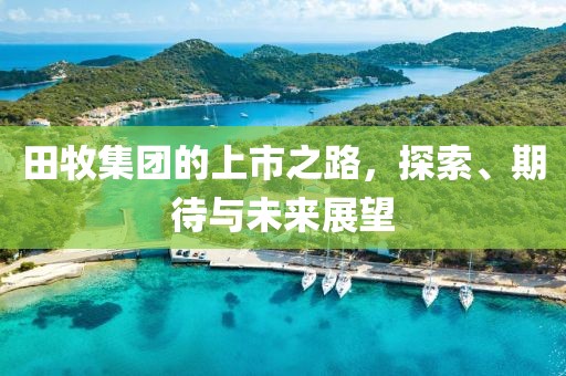 田牧集团的上市之路，探索、期待与未来展望