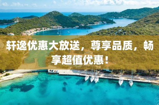 轩逸优惠大放送，尊享品质，畅享超值优惠！