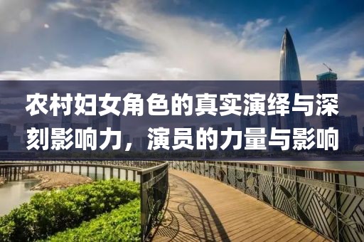 农村妇女角色的真实演绎与深刻影响力，演员的力量与影响