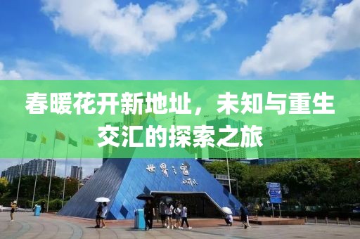 春暖花开新地址，未知与重生交汇的探索之旅