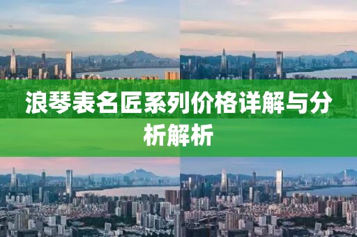 浪琴表名匠系列价格详解与分析解析