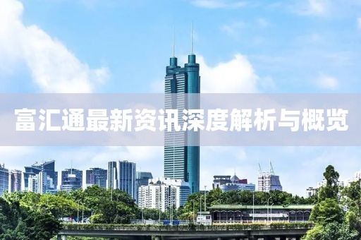 富汇通最新资讯深度解析与概览