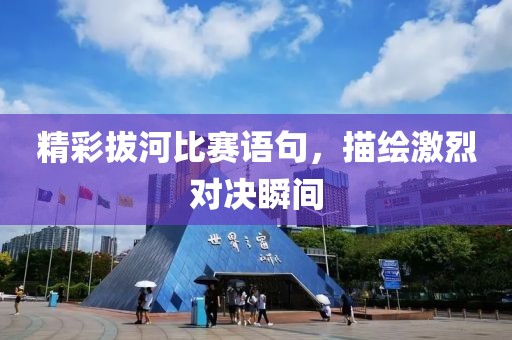 精彩拔河比赛语句，描绘激烈对决瞬间