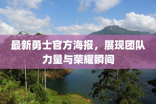 最新勇士官方海报，展现团队力量与荣耀瞬间