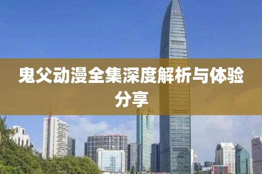 鬼父动漫全集深度解析与体验分享