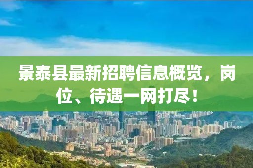 景泰县最新招聘信息概览，岗位、待遇一网打尽！