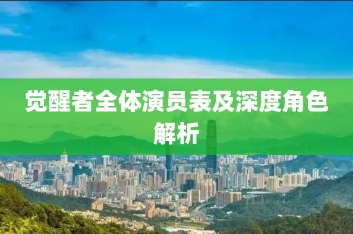 觉醒者全体演员表及深度角色解析