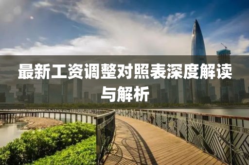 最新工资调整对照表深度解读与解析