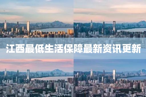 江西最低生活保障最新资讯更新