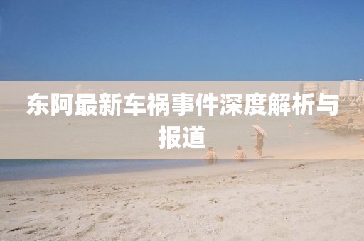 东阿最新车祸事件深度解析与报道
