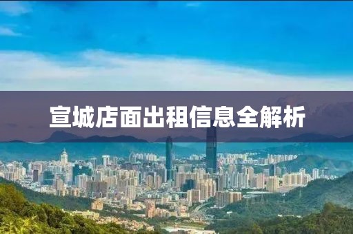 宣城店面出租信息全解析