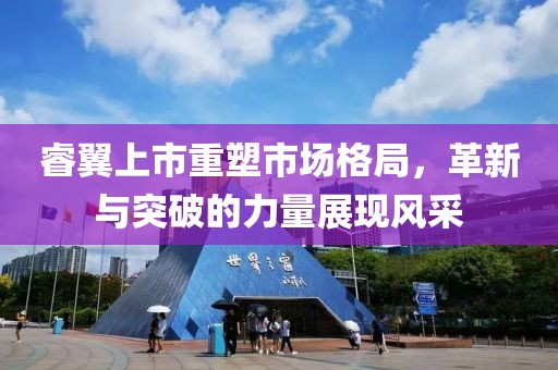 睿翼上市重塑市场格局，革新与突破的力量展现风采