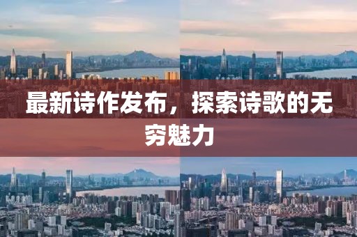 最新诗作发布，探索诗歌的无穷魅力