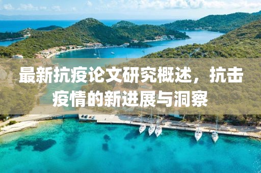 最新抗疫论文研究概述，抗击疫情的新进展与洞察