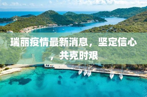 瑞丽疫情最新消息，坚定信心，共克时艰