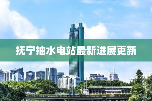 抚宁抽水电站最新进展更新