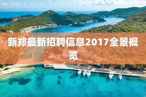 新郑最新招聘信息2017全景概览