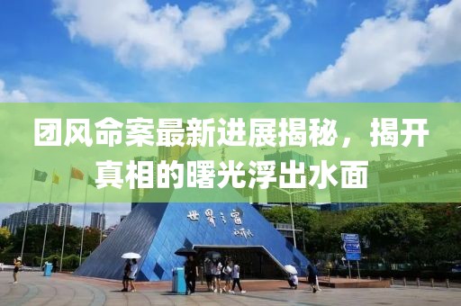 团风命案最新进展揭秘，揭开真相的曙光浮出水面