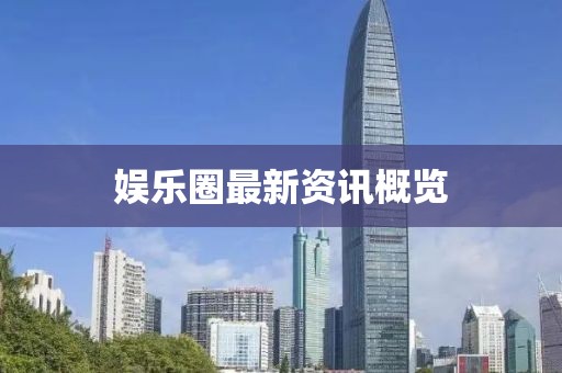 娱乐圈最新资讯概览