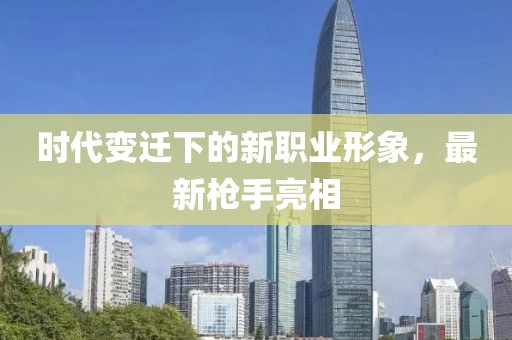 时代变迁下的新职业形象，最新枪手亮相
