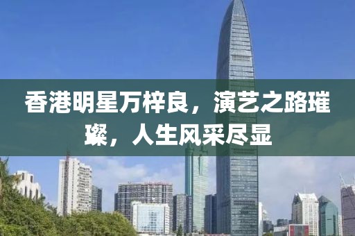 香港明星万梓良，演艺之路璀璨，人生风采尽显